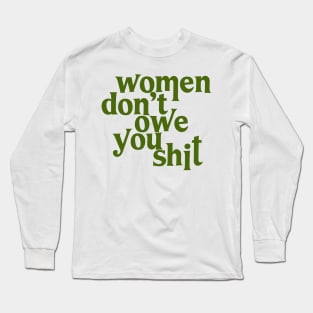 Women Don't Owe You Shit Long Sleeve T-Shirt